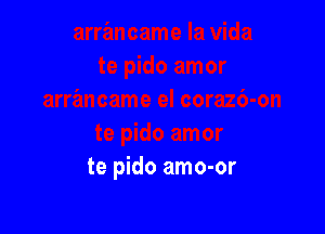 te pido amo-or