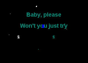 Baby, please

Won't yazu just try

5 S