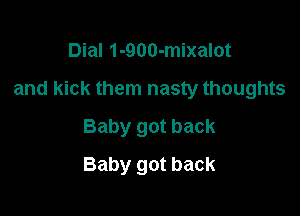 Dial 1-900-mixalot

and kick them nasty thoughts

Baby got back
Baby got back