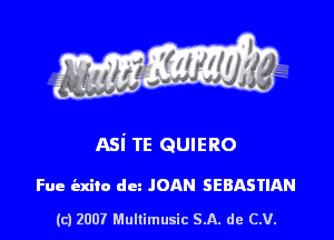 Asi TE QUIERO

Fue iexito dun JOAN SEBASTIAN

(c) 2007 Mullimusic SA. de CV.