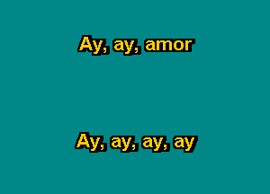 Ay, ay, amor

Av, ay, ay. ay