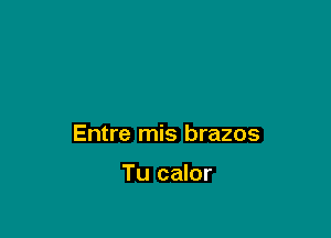 Entre mis brazos

Tu calor