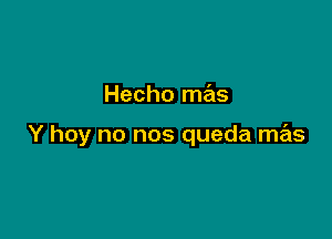 Hecho mas

Y hoy no nos queda mas