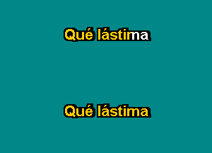 Qufa lastima

Que'z lastima