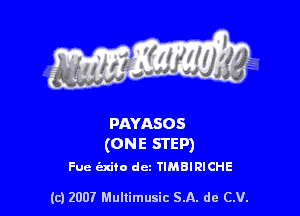 pnvnsos
(0N E STEP)

Fue exito dez TIMBIRICHE

(c) 2007 Multimusic 5.11. de CV.