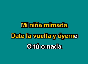 Mi nifia mimada

Date la vuelta y dyeme

0 t0 0 nada
