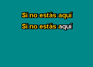 Si no estas aqui

Si no estas aqui