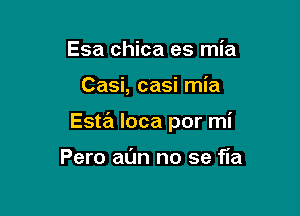 Esa chica es mia

Casi, casi mia

Esta Ioca por mi

Pero win no se fia