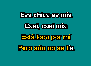 Esa chica es mia

Casi, casi mia

Esta Ioca por mi

Pero win no se fia