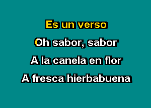 Es un verso

0h sabor, sabor

A la canela en Hor

A fresca hierbabuena