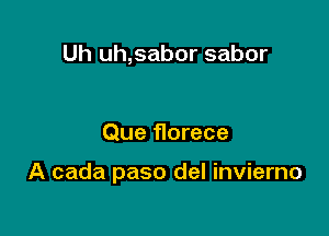 Uh uh,sabor sabor

Que florece

A cada paso del invierno