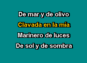 De mar y de olivo
Clavada en la mia

Marinero de Iuces

De sol y de sombra