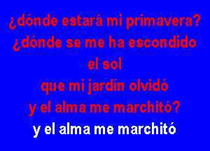 y el alma me marchit6