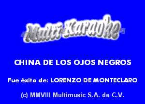 CHINA DE LOS OJOS NEGROS

Fue unto det LORENZO DE MONTECLARO

(c) MMVIII Multimusic SA. de CV.
