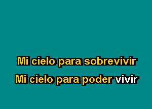 Mi cielo para sobrevivir

Mi cielo para poder vivir