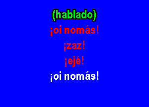 (hablado)

ioi nomas!