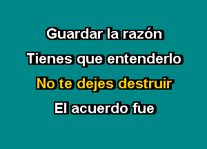 Guardar la razdn

Tienes que entenderlo

No te dejes destruir

El acuerdo fue