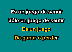 Es un juego de sentir

Sdlo un juego de sentir

Es un juego

De ganar o perder