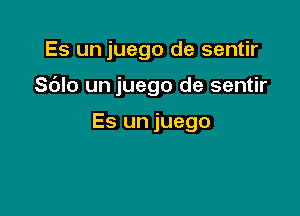 Es un juego de sentir

Sdlo un juego de sentir

Es un juego