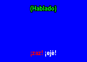 (Hablado)