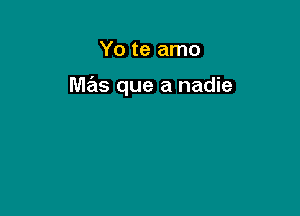 Yo te amo

mas que a nadie