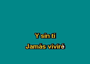 Y sin ti

Jamas vivirt'a
