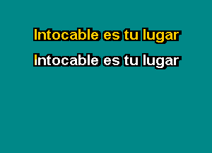 lntocable es tu lugar

Intocable es tu lugar