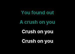 You found out
A crush on you

Crush on you

Crush on you