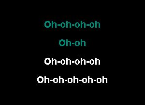 Oh-oh-oh-oh
Oh-oh
Oh-oh-oh-oh

Oh-oh-oh-oh-oh