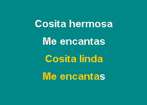 Cosita hermosa
Me encantas

Cosnahnda

Me encantas