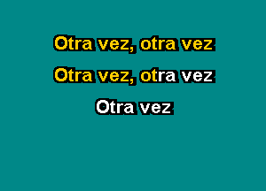 Otra vez, otra vez

Otra vez, otra vez

Otra vez
