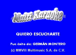 QUIERO ESCUCHARTE

Fue exico dcz GERMAN momeno
(c) thm Mullimusic SA. de (LU.