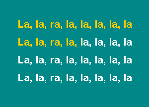La, la, ra, la, la, la, la, la

La, la, ra, la, la, la, la, la

La, la, ra, la, la, la, la, la

La, la, ra, la, la, la, la, la