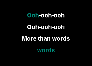 Ooh-ooh-ooh
Ooh-ooh-ooh

More than words

words
