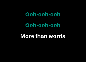 Ooh-ooh-ooh
Ooh-ooh-ooh

More than words