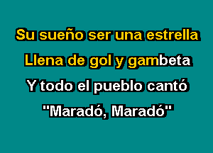 Su suerio ser una estrella
Llena de gol y gambeta
Y todo el pueblo cantc')

Maradd, Maradc')