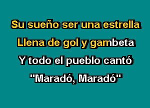 Su suerio ser una estrella
Llena de gol y gambeta
Y todo el pueblo cantc')

Maradd, Maradc')