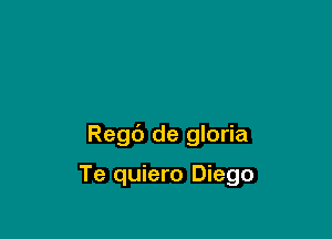 Regd de gloria

Te quiero Diego