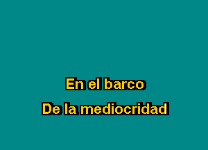 En el barco

De la mediocridad