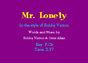 Mr. Lonely

In the otyle of Bobby thon

Words and Mums by
Bobby Vimaon CV Gene Allan

KEYZ F-Cb
Tixnrz 237