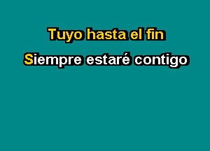 Tuyo hasta el fln

Siempre estarriz contigo