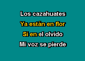 Los cazahuates
Ya estan en flor

Si en el olvido

Mi voz se pierde