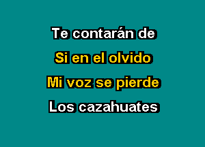 Te contaran de

Si en el olvido

Mi v02 se pierde

Los cazahuates