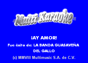 iAY AMOR!

Fue t'zxifo um LA BANDA GUASAVENA
DEL GALLO

(c) MMVIH Mullimusic SA. de (LU.