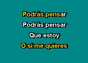 Podras pensar

Podras pensar

Que estoy

0 si me quieres
