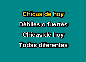 Chicas de hoy

Dt'ebiles o fuertes

Chicas de hoy

Todas diferentes