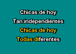 Chicas de hoy

Tan independientes

Chicas de hoy

Todas diferentes