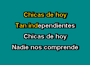 Chicas de hoy
Tan independientes

Chicas de hoy

Nadie nos comprende