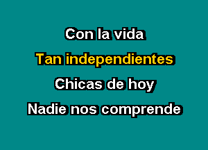 Con la vida
Tan independientes

Chicas de hoy

Nadie nos comprende