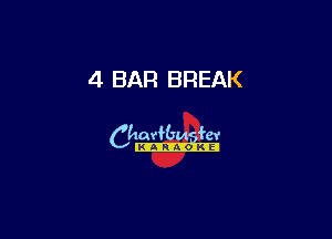 4 BAR BREAK

Ch-s.